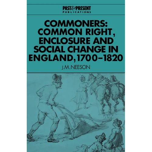 Commoners: Common Right, Enclosure and Social Change in England, 1700 1820