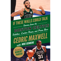 If These Walls Could Talk: Boston Celtics: Stories from the Boston Celtics Sideline, Locker Room, and Press Box