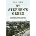 St Stephen's Green: A History of the Green and its Environs: The Sights, Sounds, Characters and Events