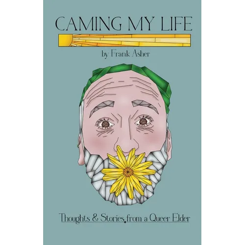 Caming My Life! Thoughts and Stories from a Queer Elder