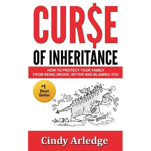 Curse of Inheritance: How to Protect Your Family from Being Broke, Bitter and Blaming You
