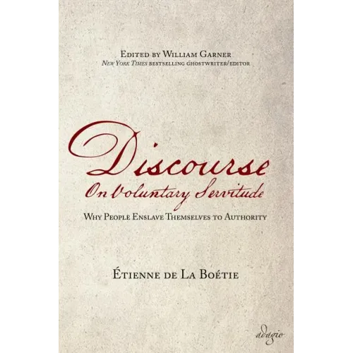 Discourse on Voluntary Servitude: Why People Enslave Themselves to Authority