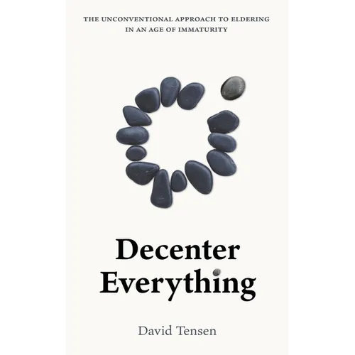 Decenter Everything: The Unconventional Approach to Eldering in an Age of Immaturity