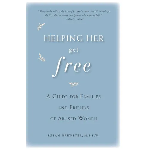 Helping Her Get Free: A Guide for Families and Friends of Abused Women