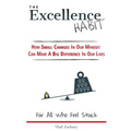 The Excellence Habit: How Small Changes In Our Mindset Can Make A Big Difference In Our Lives