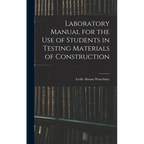 Laboratory Manual for the Use of Students in Testing Materials of Construction