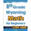 8th Grade Wyoming Math for Beginners: Standardized Testing and Home Schooling Study Guide