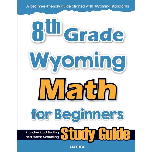 8th Grade Wyoming Math for Beginners: Standardized Testing and Home Schooling Study Guide