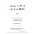 Speak As Well As You Think: An Executive's Guide to Excellence in Public Speaking