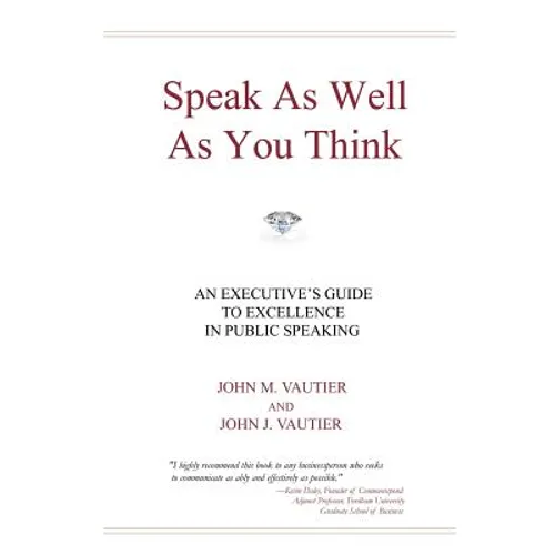 Speak As Well As You Think: An Executive's Guide to Excellence in Public Speaking