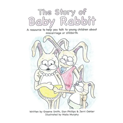 The Story of Baby Rabbit: A Resource to Help You Talk to Young Children About Miscarriage or Stillbirth