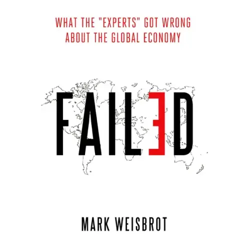 Failed: What the Experts Got Wrong about the Global Economy