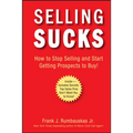 Selling Sucks: How to Stop Selling and Start Getting Prospects to Buy!