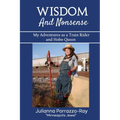 Wisdom and Nonsense: My Adventures as a Train Rider and Hobo Queen