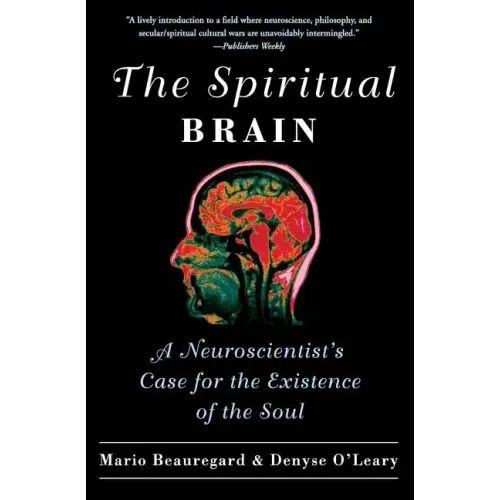 The Spiritual Brain: A Neuroscientist's Case for the Existence of the Soul
