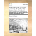 The frugal housewife, or complete woman cook. Wherein the art of dressing all sorts of viands, with cleanliness, decency, and elegance, is explained i