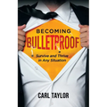 Becoming Bulletproof: Survive and Thrive in Any Situation
