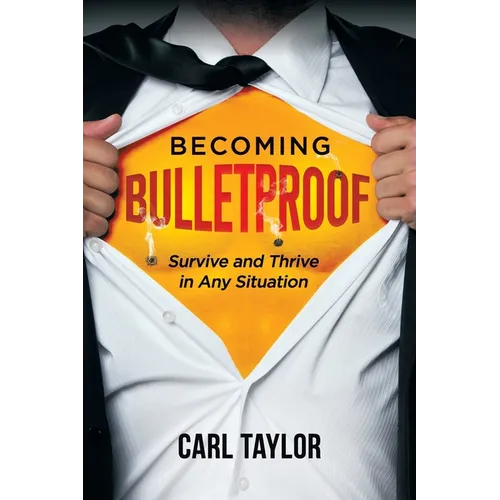 Becoming Bulletproof: Survive and Thrive in Any Situation