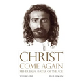 Christ Come Again Volume One: Meher Baba, Avatar of the Age
