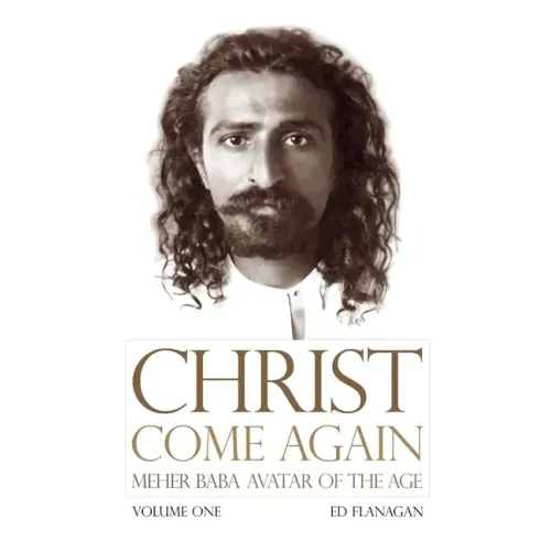 Christ Come Again Volume One: Meher Baba, Avatar of the Age