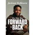 The Only Way Forward Is Back: A Story of War, Adoption, and Finding Your Purpose in God's Plan