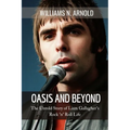 Oasis and Beyond: The Untold Story of Liam Gallagher's Rock 'n' Roll Life