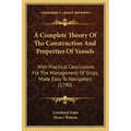 A Complete Theory Of The Construction And Properties Of Vessels: With Practical Conclusions For The Management Of Ships, Made Easy To Navigators (1790