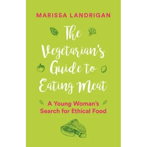 The Vegetarian's Guide to Eating Meat: A Young Woman's Search for Ethical Food