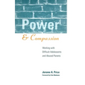 Power and Compassion: Working with Difficult Adolescents and Abused Parents