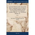 A General Collection of the Ancient Irish Music, Containing a Variety of Admired Airs Never Before Published, and Also the Compositions of Conolan and - Hardcover