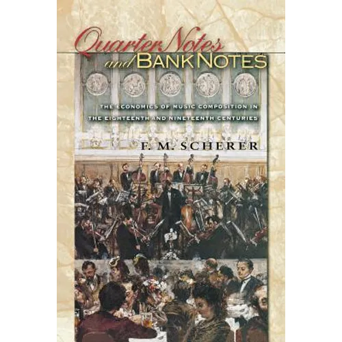 Quarter Notes and Bank Notes: The Economics of Music Composition in the Eighteenth and Nineteenth Centuries