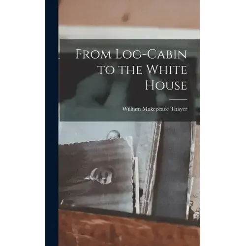 From Log-Cabin to the White House