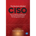 The Business-Minded CISO: How to Organize, Evangelize, and Operate an Enterprise-wide IT Risk Management Program