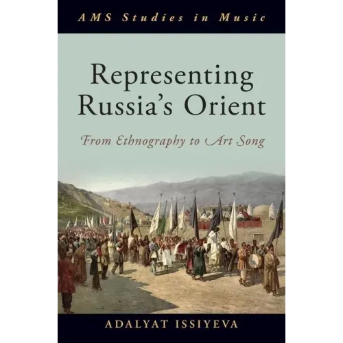 Representing Russia's Orient: From Ethnography to Art Song