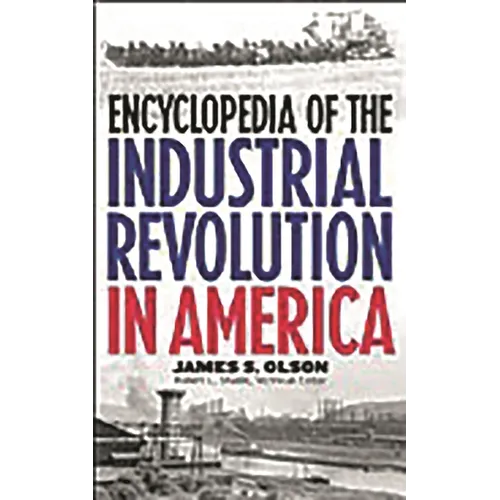 Encyclopedia of the Industrial Revolution in America