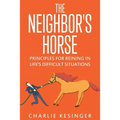 The Neighbors Horse: Principles for Reining in Life's Difficult Situations
