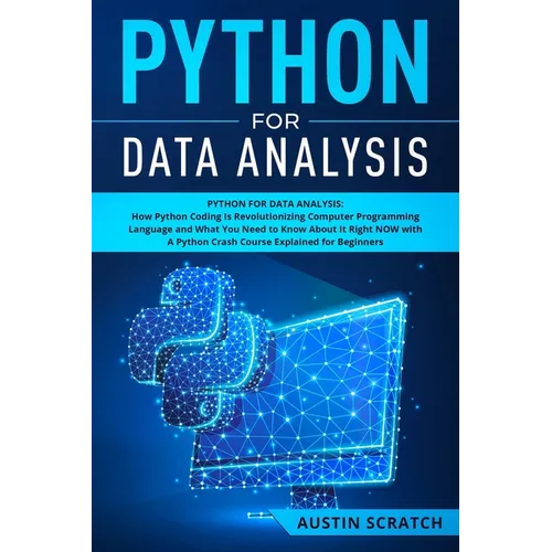 Python for Data Analysis: How The Python Coding Is Revolutionizing Computer Programming Language and What You Need to Know About It Right NOW wi