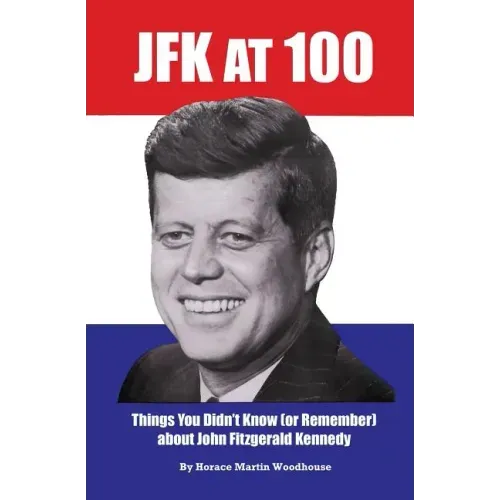 JFK at 100: Things You Didn't Know (or Remember) about John Fitzgerald Kennedy