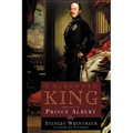 Uncrowned King: The Life of Prince Albert