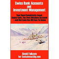 Swiss Bank Accounts and Investment Management: Your Own Completely-Legal, Super Safe, Tax-Free Offshore Account -- And Not Even the IRS Has to Know