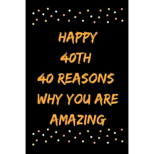 Happy 40th 40 Reasons Why You Are Amazing