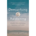 Demystifying Awakening: A Buddhist Path of Realization, Embodiment, and Freedom