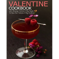 Valentine Cookbook: 300+ Amazing Valentine's Day Recipes In Your Own Valentine'S Day Cookbook