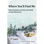 Where You'll Find Me: Risk, Decisions, and the Last Climb of Kate Matrosova