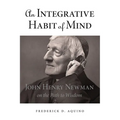 An Integrative Habit of Mind: John Henry Newman on the Path to Wisdom