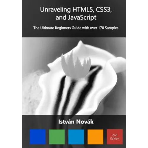 Unraveling HTML5, CSS3, and JavaScript (2nd): The Ultimate Beginners Guide with over 170 Samp