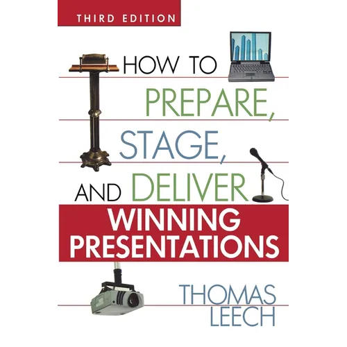 How to Prepare, Stage, and Deliver Winning Presentations