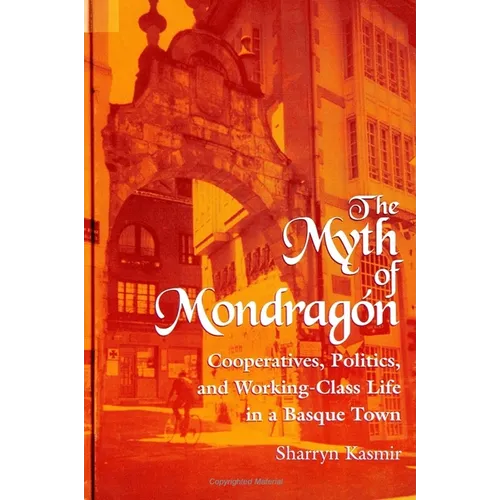 The Myth of Mondragon: Cooperatives, Politics, and Working Class Life in a Basque Town