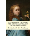 Education in The Home, The Kindergarten, and The Primary School Educ