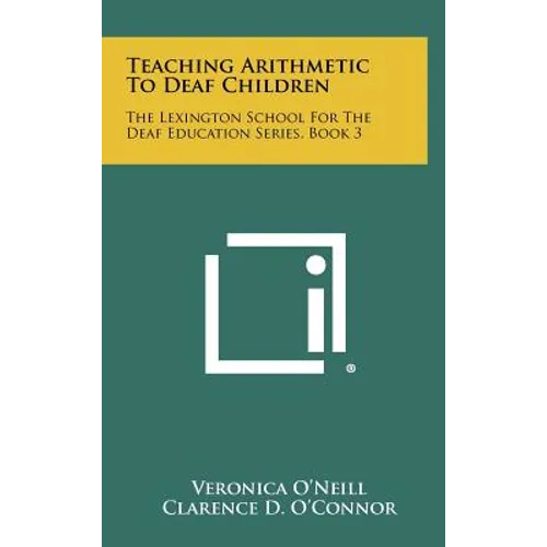 Teaching Arithmetic to Deaf Children: The Lexington School for the Deaf Education Series, Book 3